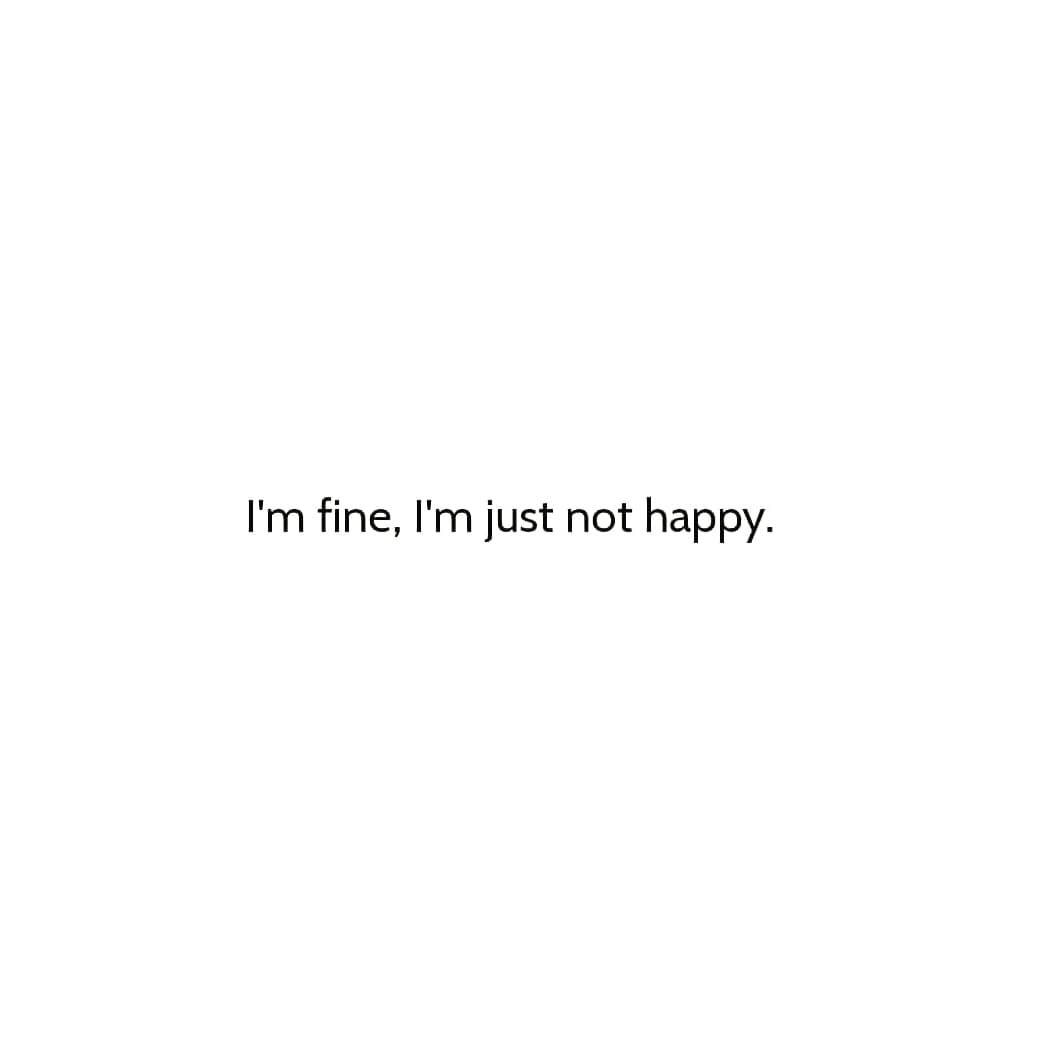 I'm fine, l'm just not happy.
