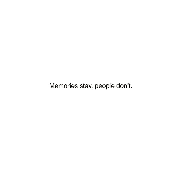 Memories stay, people don't
