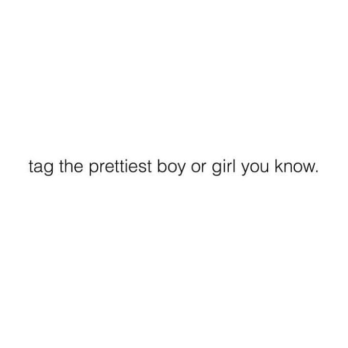 tag the prettiest boy or girl you know.
