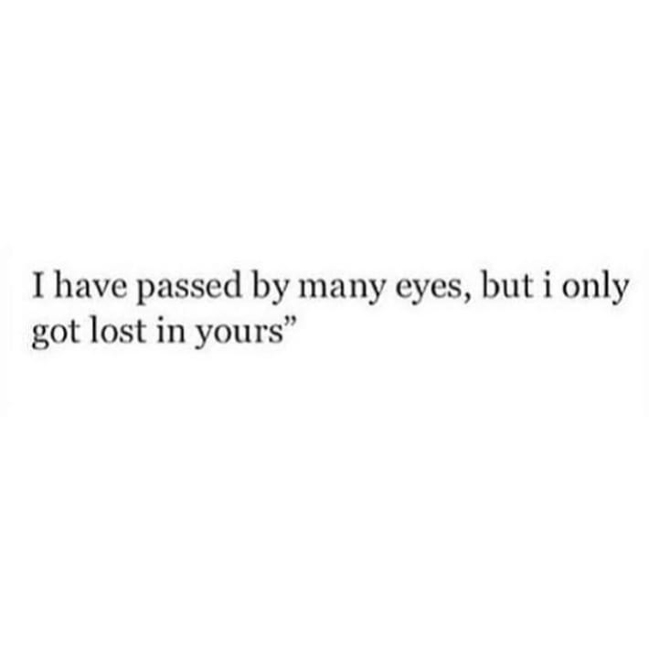 I have passed by many eyes, but i onlygot lost in yours