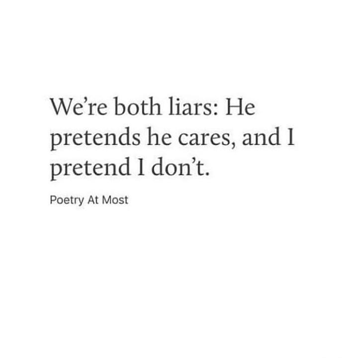 We're both liars: He
pretends he cares, and I
pretend I don't.
Poetry At Most
