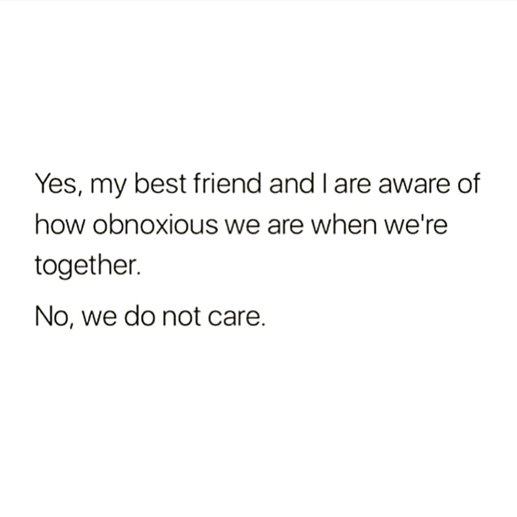Yes, my best friend and l are aware of
how obnoxious we are when we're
together.
No, we do not care.
L EINQUOTES.COM
