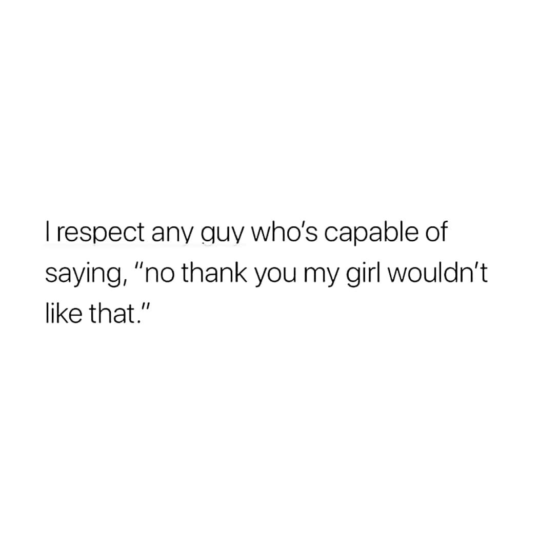 Trespect any guy who's capable of
saying, 