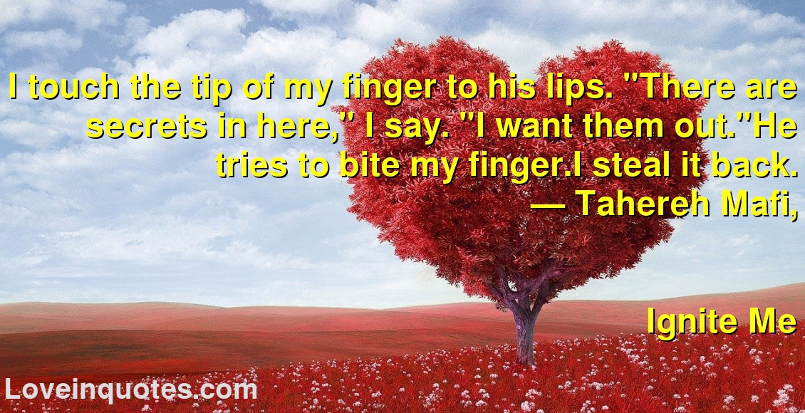 I touch the tip of my finger to his lips. 