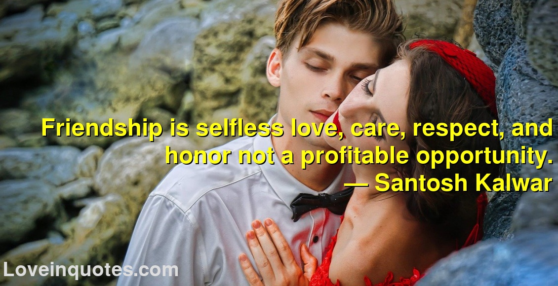 
Friendship is selfless love, care, respect, and honor not a profitable opportunity.
― Santosh Kalwar