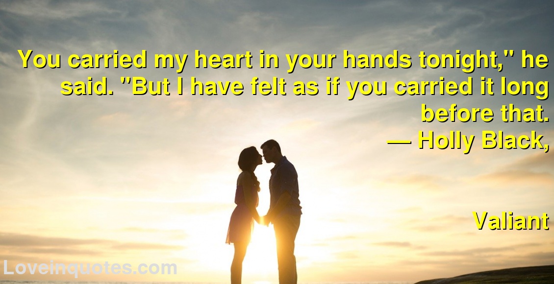 You carried my heart in your hands tonight,