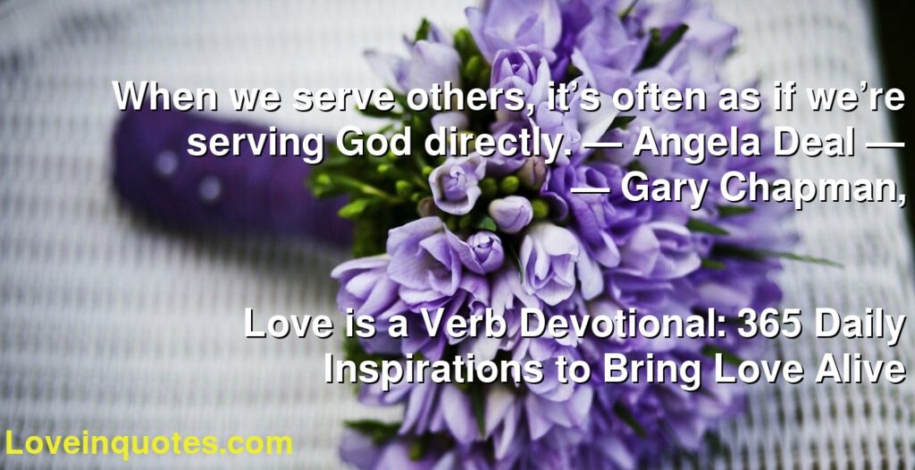 When we serve others, it’s often as if we’re serving God