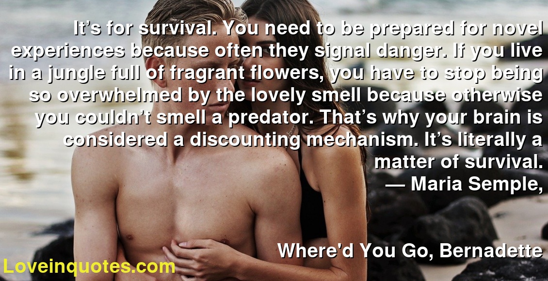 It S For Survival You Need To Be Prepared For Novel Experiences Because Often They Signal Danger